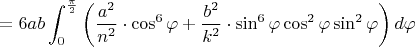 $=6ab\displaystyle\int_{0}^{\frac{\pi}{2}}\left({\dfrac{a^2}{n^2}\cdot \cos^6\varphi+\dfrac{b^2}{k^2}\cdot \sin^6\varphi}\cos^2\varphi\sin^2\varphi \right)d\varphi$