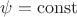 $\psi = \mathrm{const}$ $\psi = \mathrm{const}$