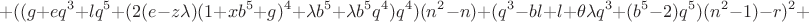 $$+((g+eq^3+lq^5+(2(e-z\lambda)(1+xb^5+g)^4+\lambda b^5+\lambda b^5 q^4)q^4)(n^2-n)+ (q^3-bl+l+\theta\lambda q^3+(b^5-2)q^5)(n^2-1)-r)^2+$$ $$+((g+eq^3+lq^5+(2(e-z\lambda)(1+xb^5+g)^4+\lambda b^5+\lambda b^5 q^4)q^4)(n^2-n)+ (q^3-bl+l+\theta\lambda q^3+(b^5-2)q^5)(n^2-1)-r)^2+$$