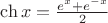 $\ch x= \frac{e^x+e^{-x}}{2}$
