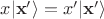 $x | \bold{x'} \rangle = x' | \bold{x'} \rangle$