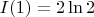 $I(1)=2\ln 2$