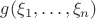 $g(\xi_1, \dots, \xi_n)$