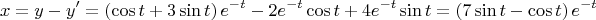 $$x=y-y'=\left(\cos{t}+3\sin{t}\right)e^{-t}-2e^{-t}\cos{t}+4e^{-t}\sin{t}=\left(7\sin{t}-\cos{t}\right)e^{-t}$$