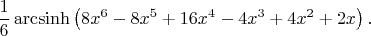 $$
\frac{1}{6} \mathop{\rm arcsinh}\left(8 x^6-8 x^5+16 x^4-4 x^3+4 x^2+2 x\right).
$$