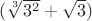 $(\sqrt[3]{3^2}+\sqrt{3})$
