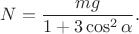 $$N=\frac{mg}{1+3\cos^2\alpha}.$$