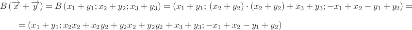 $$\[B\left( {\overrightarrow x  + \overrightarrow y } \right) = B\left( {{x_1} + {y_1};{\rm{ }}{x_2} + {y_2};{\rm{ }}{x_3} + {y_3}} \right) = \left( {{x_1} + {y_1};{\rm{ }}\left( {{x_2} + {y_2}} \right) \cdot \left( {{x_2} + {y_2}} \right) + {x_3} + {y_3}; - {x_1} + {x_2} - {y_1} + {y_2}} \right) = \]  \[ = \left( {{x_1} + {y_1};{\rm{ }}{x_2}{x_2} + {x_2}{y_2} + {y_2}{x_2} + {y_2}{y_2} + {x_3} + {y_3}; - {x_1} + {x_2} - {y_1} + {y_2}} \right)\]$$