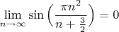 $\lim\limits_{n \to \infty}\sin\Big(\dfrac{\pi n^2}{n+{3\over2}}\Big)=0$