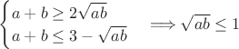 $\begin{cases} a+b \ge 2\sqrt{ab} \\ a+b \le 3-\sqrt{ab} \end{cases} \Longrightarrow \sqrt{ab} \le 1$
