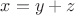 $x = y + z$