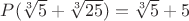 $P(\sqrt[3]{5}+\sqrt[3]{25})=\sqrt[3]{5}+5$