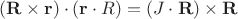 $(\mathbf{R}\times\mathbf{r})\cdot(\mathbf{r}\cdot{R})=(J\cdot\mathbf{R})\times\mathbf{R}$