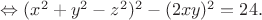 $\Leftrightarrow (x^2+y^2-z^2)^2-(2xy)^2=24.$