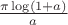 $\frac {\pi \log(1+a)} a$