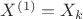 $X^{(1)}=X_k$