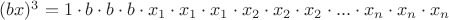 $(bx)^3=1\cdot b\cdot b\cdot b\cdot x_1\cdot x_1\cdot x_1\cdot x_2\cdot x_2\cdot x_2\cdot ...\cdot x_n\cdot x_n\cdot x_n$