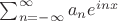 $\sum_{n=-\infty}^\infty a_n e^{inx}$