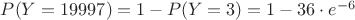$P(Y=19997)=1-P(Y=3)=1-36\cdot e^{-6}$