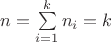 $n=\sum\limits_{i=1}^kn_i=k$