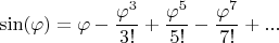 $$\sin(\varphi)=\varphi-\frac{\varphi^3}{3!}+\frac{\varphi^5}{5!}-\frac{\varphi^7}{7!}+...$$