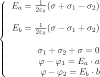 $ \left\{
\begin{array}{rcl}
E_a=\frac{1}{2\varepsilon_0} (\sigma + \sigma_1 - \sigma_2) \\
  \\
E_b=\frac{1}{2\varepsilon_0} (\sigma - \sigma_1 + \sigma_2)  \\
  \\
\sigma_1+\sigma_2+\sigma=0 \\
\varphi - \varphi_1 = E_a \cdot a  \\
\varphi - \varphi_2 = E_b \cdot b \\
\end{array}
\right. $