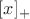 $[x]_+$