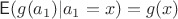 $\mathsf E(g(a_1) | a_1=x)=g(x)$