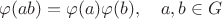 $$\varphi(ab)=\varphi(a)\varphi(b),\quad a,b\in G$$