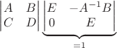 $\begin{vmatrix}A&B\\C&D\end{vmatrix}\underbrace{\begin{vmatrix}E&-A^{-1}B\\0&E\end{vmatrix}}_{=1}$
