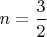$n=\dfrac 3 2$