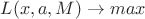 $L(x,a,M) \to max$