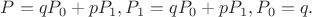 $P=qP_0+pP_1, P_1=qP_0+pP_1, P_0=q.$
