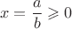 $$x=\frac{a}{b}\geqslant 0$$