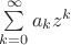 $\sum\limits_{k = 0}^\infty  {{a_k}{z^k}} $