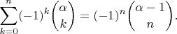 $$\sum_{k=0}^{n}(-1)^k\binom{\alpha}{k}=(-1)^n\binom{\alpha-1}{n}.$$