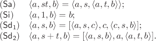 $$\begin{array}{ll} 
(\mathsf{Sa}) & \langle a, st, b\rangle = \langle a, s, \langle a, t, b\rangle\rangle; \\ 
(\mathsf{Si}) & \langle a, 1, b\rangle = b; \\ 
(\mathsf{Sd_1}) & \langle a, s, b\rangle = [\langle a, s, c\rangle, c, \langle c, s, b\rangle]; \\ 
(\mathsf{Sd_2}) & \langle a, s + t, b\rangle = [\langle a, s, b\rangle, a, \langle a, t, b\rangle]. 
\end{array}$$