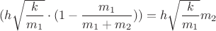 $(h\sqrt{\dfrac{k}{m_1}}\cdot(1-\dfrac{m_1}{m_1+m_2}))=h\sqrt{\dfrac{k}{m_1}}m_2$