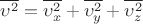 $\overline{\upsilon^2} = \overline{\upsilon^2_{x} } + \overline{\upsilon^2_{y} } + \overline{\upsilon^2_{z} } $