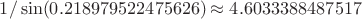 $1/\sin(0.218979522475626)\approx 4.6033388487517$