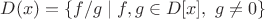 $D(x) = \{ f/g \mid f,g \in D[x],\; g\ne0\}$