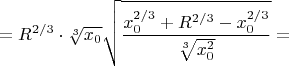 $$=R^{2/3}\cdot\sqrt[3]{x_0}\sqrt{\dfrac{{x^{2/3}_0+R^{2/3}-x_0^{2/3}}}{\sqrt[3]{x^2_0}}}=$$