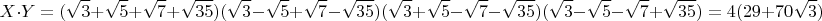 $$X\cdot Y=(\sqrt3+\sqrt5+\sqrt7+\sqrt{35})(\sqrt3-\sqrt5+\sqrt7-\sqrt{35})(\sqrt3+\sqrt5-\sqrt7-\sqrt{35})(\sqrt3-\sqrt5-\sqrt7+\sqrt{35})=4(29+70\sqrt{3})$$