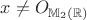 $x\neq O_{\mathbb{M}_2(\mathbb{R})}$ $x\neq O_{\mathbb{M}_2(\mathbb{R})}$