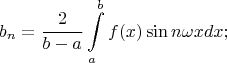 \[
b_n  = \frac{2}{{b - a}}\int\limits_a^b {f(x)\sin n\omega xdx;} 
\]