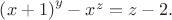 $ {{\left( x+1 \right)}^{y}}-{{x}^{z}}=z-2.$