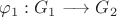 $\varphi_1:G_1\longrightarrow G_2$
