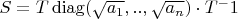 $S=T\operatorname{diag}(\sqrt{a_1},..,\sqrt{a_n}) \cdot T^-1$