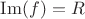 $\operatorname{Im}(f)=R$