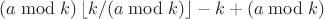 $$ (a \bmod k)\left\lfloor k/(a \bmod k) \right\rfloor-k+(a \bmod k)$$